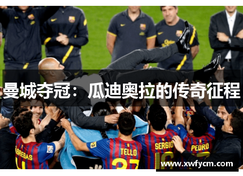 曼城夺冠：瓜迪奥拉的传奇征程