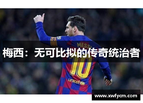 梅西：无可比拟的传奇统治者